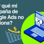 Por que mi campana de Google Ads no funciona